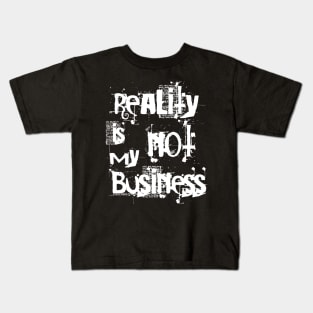 reality is not my business Kids T-Shirt